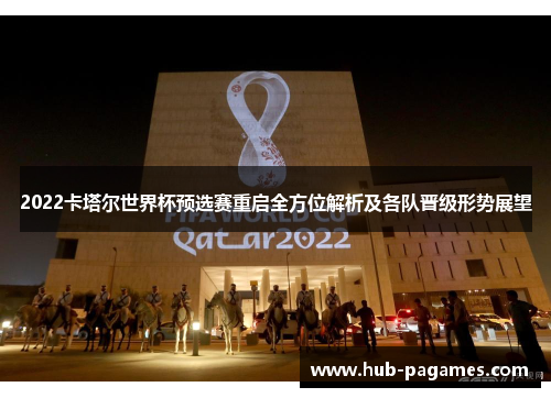 2022卡塔尔世界杯预选赛重启全方位解析及各队晋级形势展望
