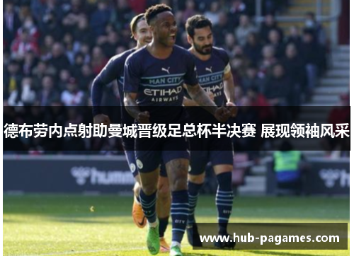 德布劳内点射助曼城晋级足总杯半决赛 展现领袖风采 德布劳内点射助曼城晋级足总杯半决赛 展现领袖风采