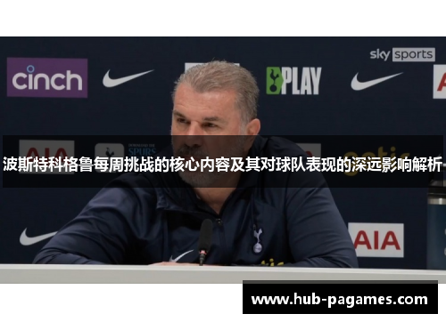 波斯特科格鲁每周挑战的核心内容及其对球队表现的深远影响解析 波斯特科格鲁每周挑战的核心内容及其对球队表现的深远影响解析