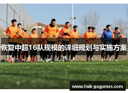 恢复中超16队规模的详细规划与实施方案 恢复中超16队规模的详细规划与实施方案