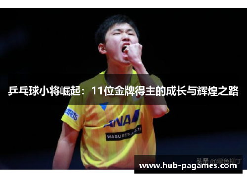 乒乓球小将崛起:11位金牌得主的成长与辉煌之路 乒乓球小将崛起:11位金牌得主的成长与辉煌之路
