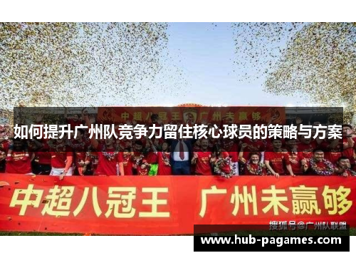 如何提升广州队竞争力留住核心球员的策略与方案
