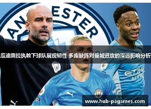 瓜迪奥拉执教下球队展现韧性 多库缺阵对曼城进攻的深远影响分析