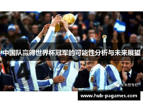 中国队赢得世界杯冠军的可能性分析与未来展望 中国队赢得世界杯冠军的可能性分析与未来展望