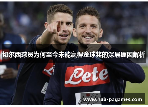 切尔西球员为何至今未能赢得金球奖的深层原因解析