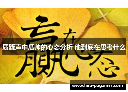 质疑声中瓜帅的心态分析 他到底在思考什么