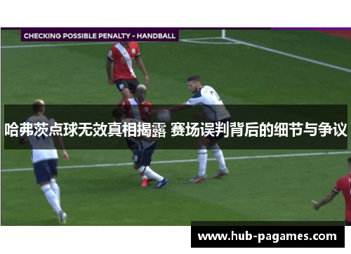 哈弗茨点球无效真相揭露 赛场误判背后的细节与争议 哈弗茨点球无效真相揭露 赛场误判背后的细节与争议