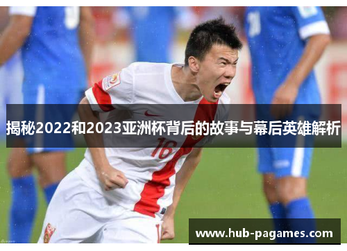 揭秘2022和2023亚洲杯背后的故事与幕后英雄解析