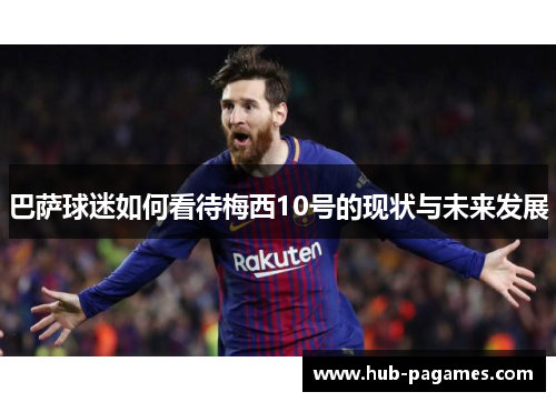 巴萨球迷如何看待梅西10号的现状与未来发展