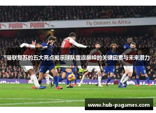 曼联复苏的五大亮点揭示球队重返巅峰的关键因素与未来潜力