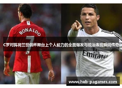 C罗对阵荷兰世俱杯舞台上个人能力的全面爆发与统治表现瞬间传奇 C罗对阵荷兰世俱杯舞台上个人能力的全面爆发与统治表现瞬间传奇