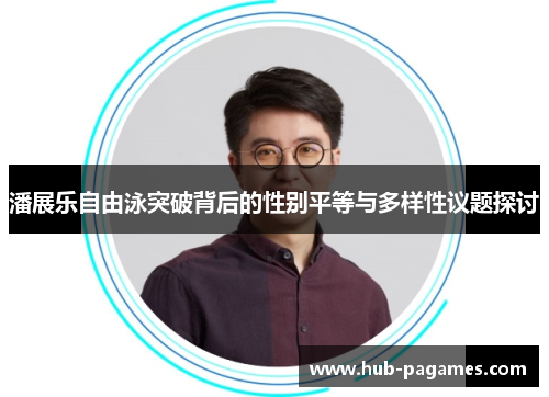 潘展乐自由泳突破背后的性别平等与多样性议题探讨