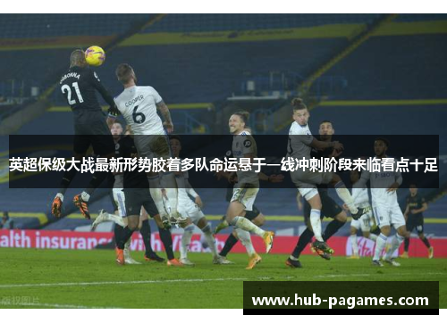 英超保级大战最新形势胶着多队命运悬于一线冲刺阶段来临看点十足 英超保级大战最新形势胶着多队命运悬于一线冲刺阶段来临看点十足