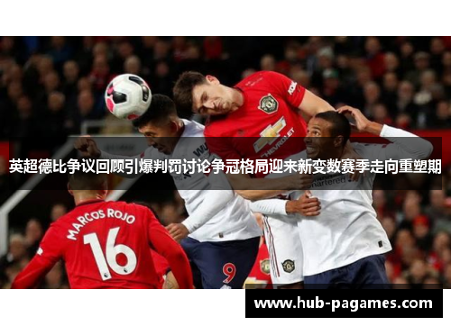 英超德比争议回顾引爆判罚讨论争冠格局迎来新变数赛季走向重塑期 英超德比争议回顾引爆判罚讨论争冠格局迎来新变数赛季走向重塑期