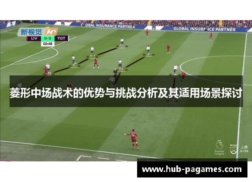 菱形中场战术的优势与挑战分析及其适用场景探讨