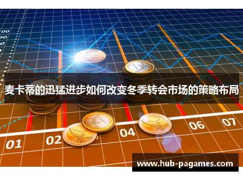 麦卡蒂的迅猛进步如何改变冬季转会市场的策略布局